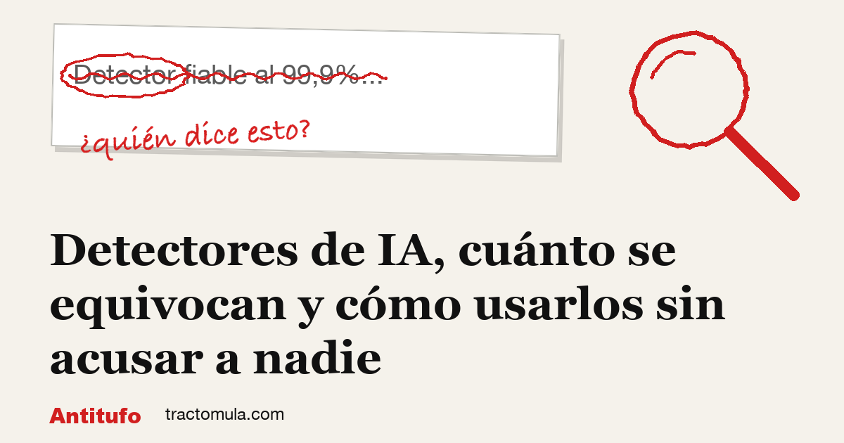 Detectores de IA, cuánto se equivocan y cómo usarlos sin acusar a nadie. Guía de Tractomula.
