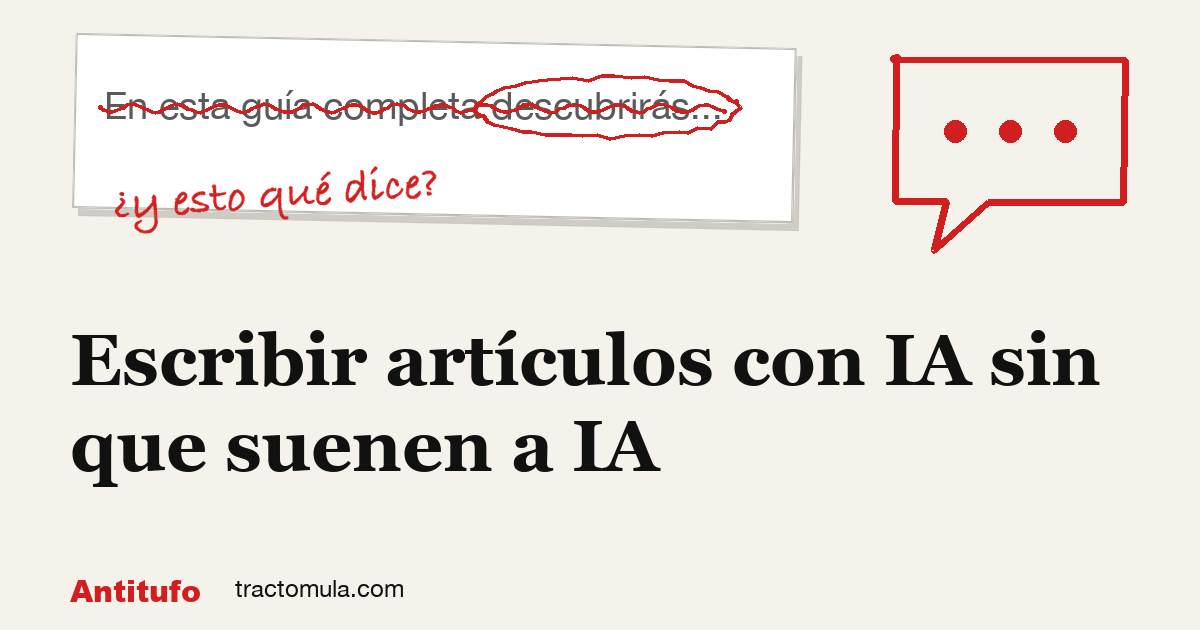 Escribir artículos con IA sin que suenen a IA. Guía de Tractomula.