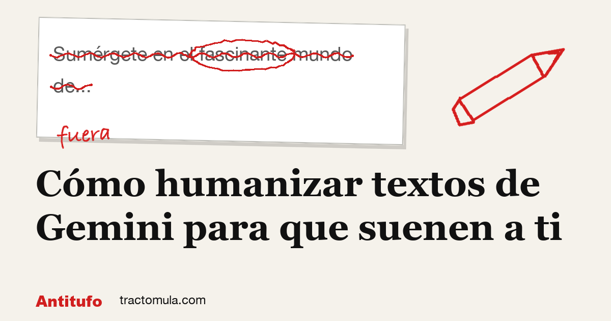 Cómo humanizar textos de Gemini para que suenen a ti. Guía de Tractomula.