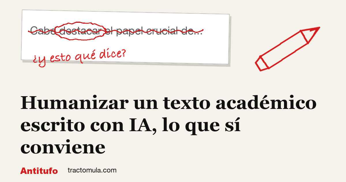 Humanizar un texto académico escrito con IA, lo que sí conviene. Guía de Tractomula.