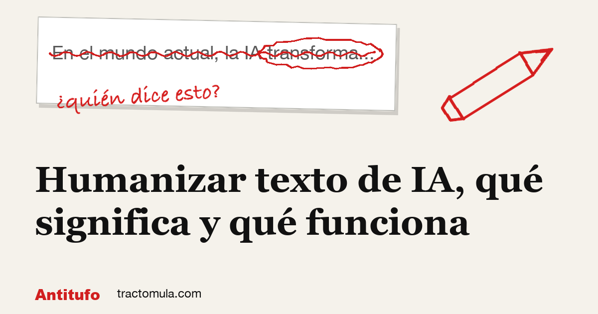 Humanizar texto de IA, qué significa y qué funciona. Guía de Tractomula.