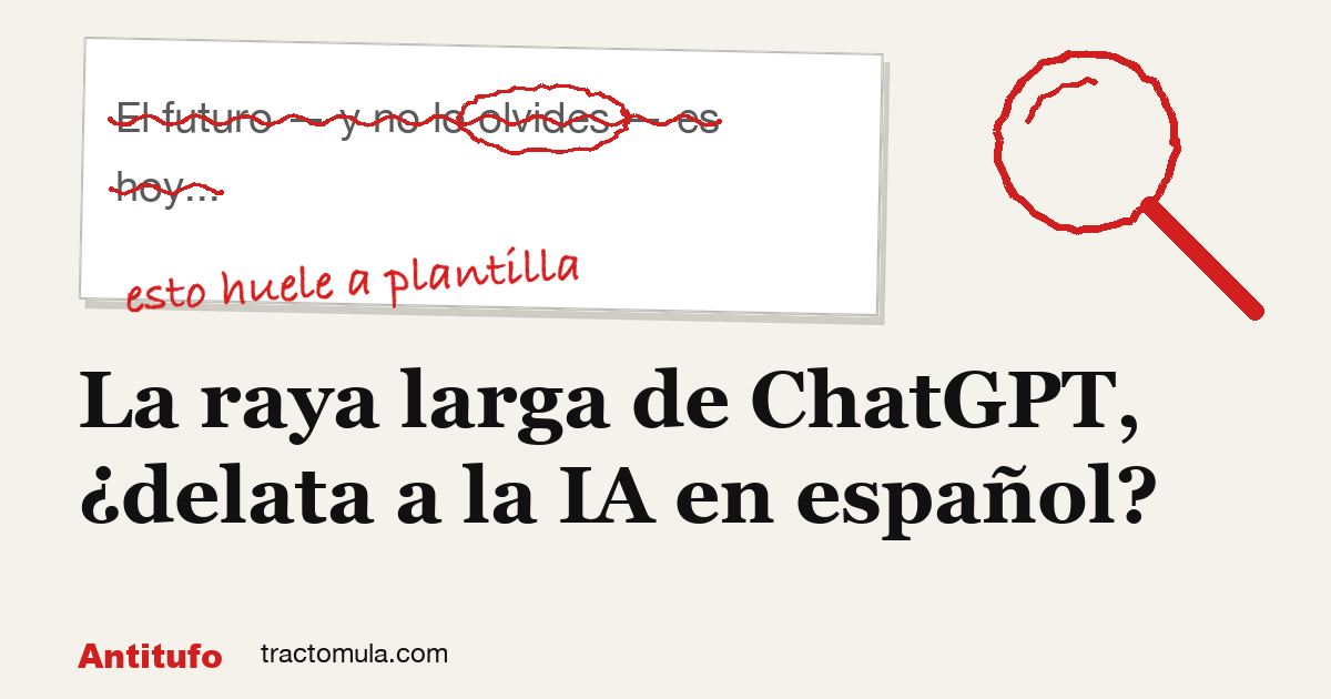 La raya larga de ChatGPT, ¿delata a la IA en español?. Guía de Tractomula.